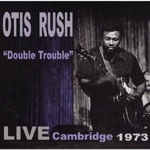 Otis Rush - Double Trouble: Live Cambridge 1973 - Japan CD Limited Edition