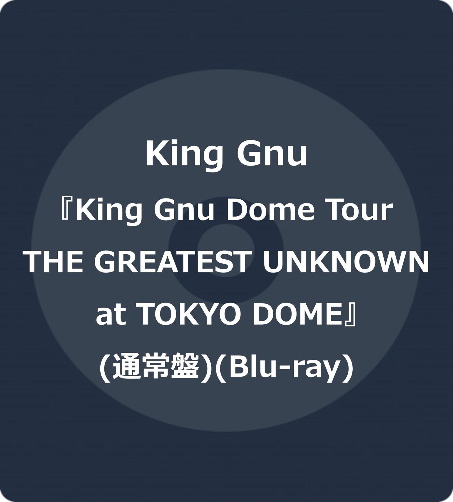 King Gnu - King Gnu Dome Tour The Greatest Unknown At Tokyo Dome - Japan Blu-ray Disc+CD