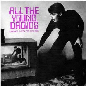Various Artists - All The Young Droids: Junkshop Synth Pop 1978-1985 - Import 2 CD