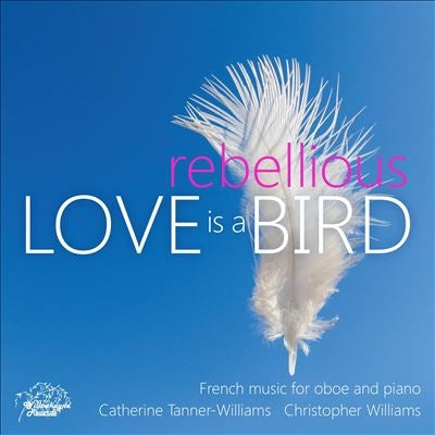 Kathryn Tanner-Williams, Christopher Williams (Piano) - Love Is A Rebellious Bird-French Music For Oboe & Piano: Tanner-Williams(Ob)C.Williams(P - Import CD