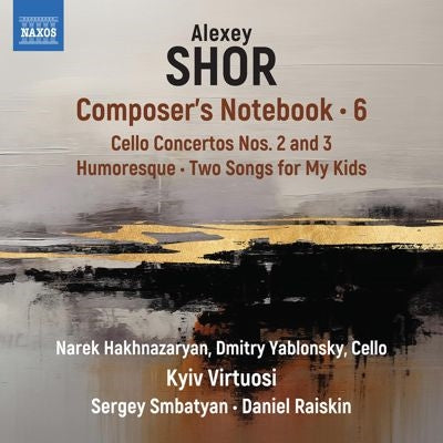 Narek Hakhnazaryan、Multi-Piano Ensemble, Dmitri Yablonski, Royal Philharmonic Orchestra.、Sergey Smbatyan、Daniel Raiskin、Kiev Virtuosi Symphony Orchestra - Shor, Alexey :Composer' s Notebook Vol.6 - Import CD