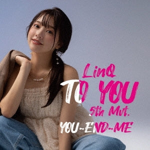 LinQ - To You-Linq Dai 5 Gakushou-You~End~Me Ver. - Japan CD Bonus Track