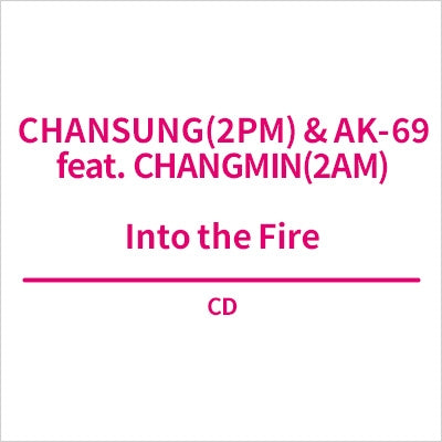 CHANSUNG (From 2PM) 、 AK-69 - Into the Fire - Japan CD single