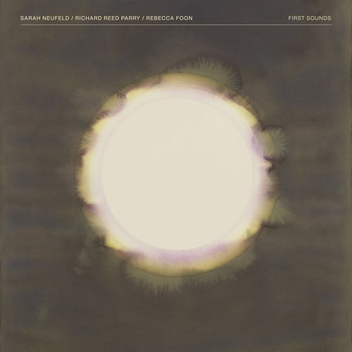 Sarah Neufeld & Richard Reed Parry & Rebecca Foon - First Sounds - Import CD