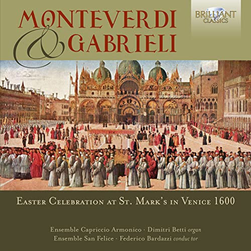 ENSEMBLE SAN FELICE; ENSEMBLE CAPRICCIO ARMONICO; DIMITRI BETTI - Monteverdi & Gabrieli - Easter Celebration at St. Mark's in Venice 1600 - Import CD