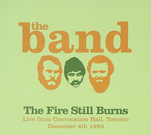 The Band - The Fire Still Burns (Live From Convocation Hall,Toronto,December 4th 1993) - Import CD