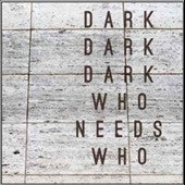 Dark Dark Dark - Who Needs Who - Import CD