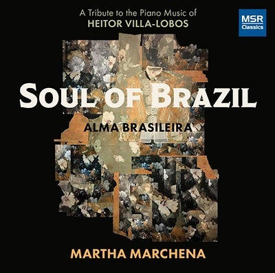 Martha Marchena - Soul of Brazil - A Tribute to the Piano Music of Heitor Villa-Lobos | Alma Brasileira, Bachianas Brasileiras No.4, Ciclo Brasileiro, Rudepoema, Valsa Da Dor - Import CD