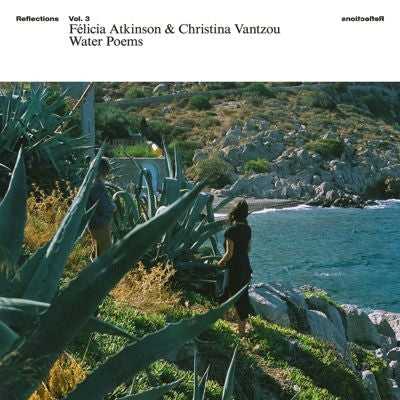 Felicia Atkinson 、 Christina Vantzou - Reflections Vol. 3: Water Poems - Import Vinyl LP Record