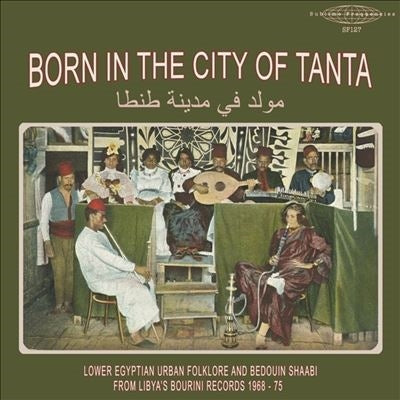 Various Artists - Born In The City Of Tanta: Lower Egyptian Urban Folklore And Bedouin Shaabi From Libya'S Bourini Records 1968-75 - Import Vinyl LP Record