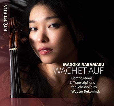 Madoka Nakamaru - Dekoninck, Wouter (1981-) Wachet Auf -Compositions & Transcriptions for Solo Violin : Madoka Nakamaru - Import CD