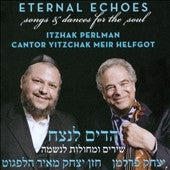 Itzhak Perlman and Cantor Yitzchak Meir Helfgot - Eternal Echoes (Songs and Dances for the Soul) - Import CD