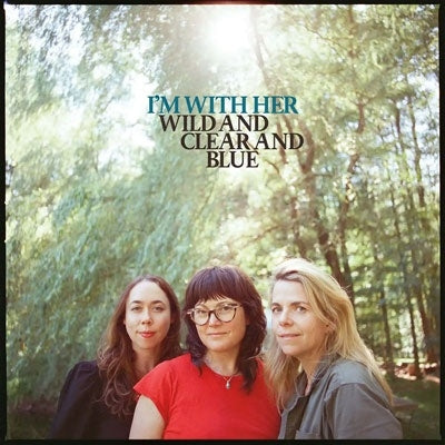 I'M With Her - Wild And Clear And Blue - Import CD