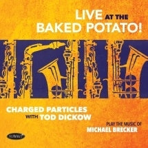 Charged Particles 、 Tod Dickow - Play The Music Of Michael Brecker - Live At The Baked Potato - Import CD