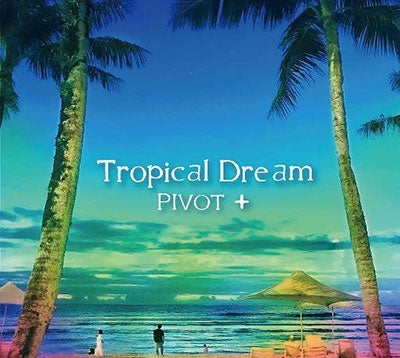 PIVOT+ - Tropical Dream - Japan CD