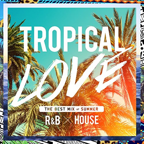 V.A. - Tropical Love-The Best Mix Of Summer R&B ツ× House