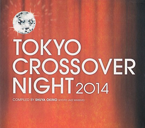 Various Artists - TOKYO CROSSOVER NIGHT 2014 Compiled by Shuya Okino (Kyoto Jazz Massive) - Japan CD