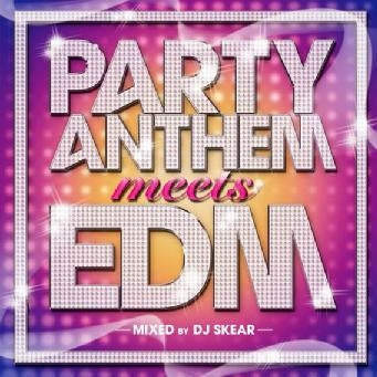 DJ SKEAR - Party Anthem Meets Edm Mixed By Dj Skear - Japan CD