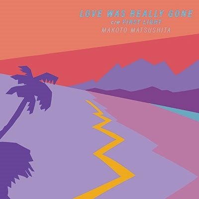 Makoto Matsushita - LOVE WAS REALLY GONE / FIRST LIGHT - Japan 7’ Single Record