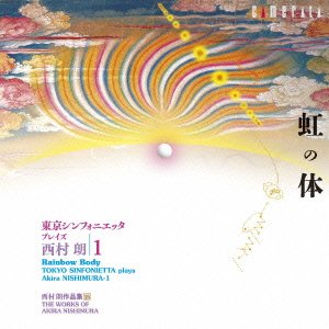 Rainbow Body -Tokyo Sinfonietta plays Akira Nishimura Vol.1‐Nishimura, Akira (1953-) - Japan CD