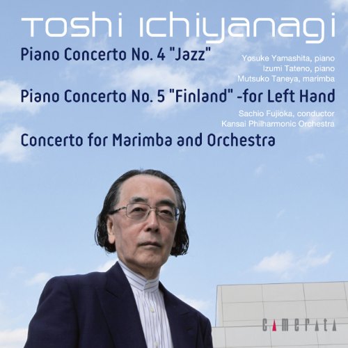 Piano Concertos Nos.4, 5, Marimba Concerto : Yosuke Yamashita, Izumi Tateno(P)Mutsuko Taneya (Marimba)Sachio Fujioka / Kansai Philharmonic‐Ichiyanagi, Toshi (1933-) - Japan CD