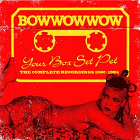 Bow Wow Wow - Your Box Set Pet: The Complete Recordings 1980-1984 - Import CD
