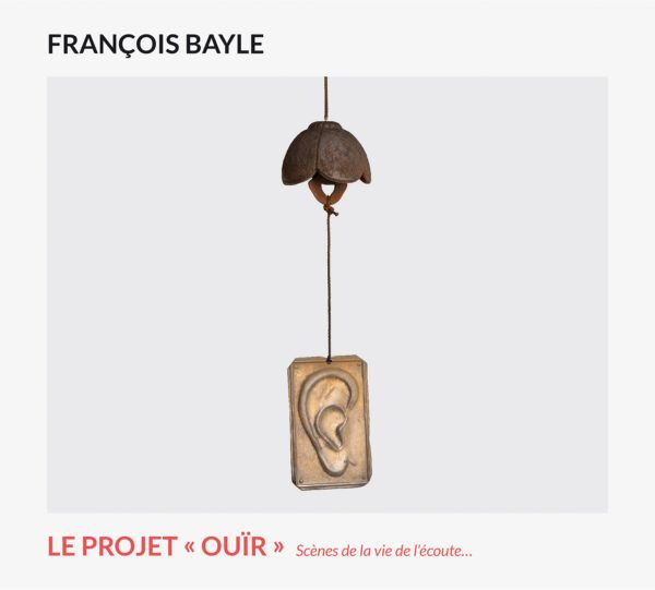 Francois Bayle - Le Projet <<Ouir>> Scenes De La Vie De L'Ecoute - Import CD