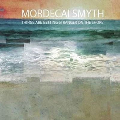 Mordecai Smyth - Things Are Getting Stranger On The Shore - Import Vinyl LP Record