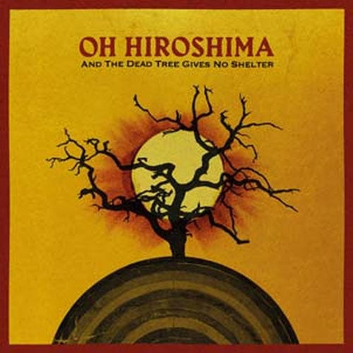 Oh Hiroshima - And The Dead Tree Gives No Shelter - Import Vinyl LP Recurd Limited Edition