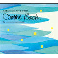 Serge Delaite Trio - Comme Bach... la rencontre improbable - Japan CD