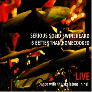 Serious Solid Swineheard Is Better Than Homecooked - Live: Dance With The Skeletons In Hell - Import CD