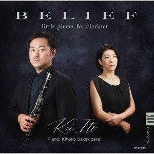 Ito Kei、Sakakibara Kihoko - Belief -Little Piexes For Clarinet : Kei Ito(Cl)Kihoko Sakakibara(P) - Japan CD