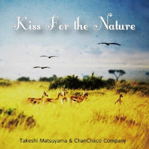 Takeshi Matsuyama&Chanchaco Company - Kiss For The Nature - Japan CD