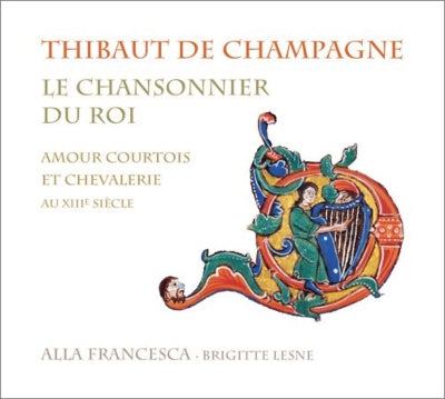 Ara Francesca, Brigitte Lahaie - Thibaut De Champagne (1201-1253) Le Chansonnier Du Roi: B.Lesne / Alla Francesca - Import CD
