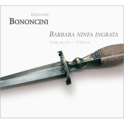 Liliard Ensemble, Cyril Oviti - Bononcini (1670-1747) Barbara Ninfa Ingrata-Cantatas & Sinfonias: Ensemble L'Yriade Auvity(T) - Import CD