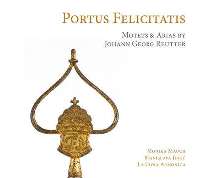 La Gioia Armonica, Monica Mauf, Jürgen Vanhelzer, Stanislava Ilyuk - Reutter, Johann Georg (1708-1772) Portus Felicitatis-Motets & Arias: Mauch(S)Jirku(A)La Gioia Armonica - Import CD