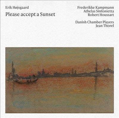 Robert Houssart, Athelas Sinfonietta Copenhagen, Frederikke Kampmann, Jan Trell, Denmark Chamber Players. - Hojsgaard, Erik (1954-)Please Accept A Sunset - Import CD