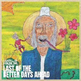Charlie Parr - Last of the Better Days Ahead - Import CD