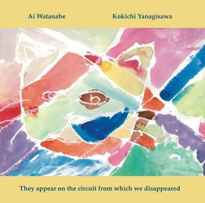 Ai Watanabe & Kokichi Yanagisawa - They Appear On The Circuit From Which We Disappeared - Japan CD