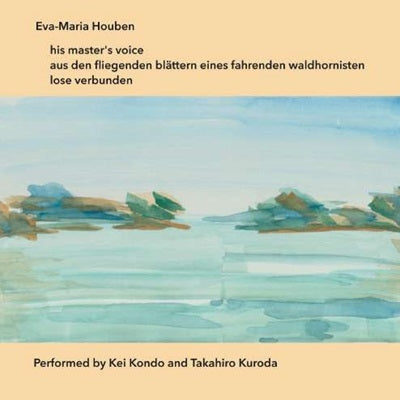 Kei Kondo、Takahiro Kuroda、Houben, Eva-Maria (1955-): - His Master'S Voice / Aus Den Fliegenden Blattern Eines Fahrenden Waldhornisten / Lose Verbunden -- - Japan CD
