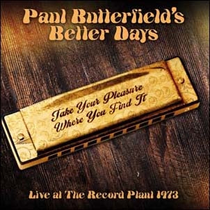 Paul Butterfield's Better Days - Take Your Pleasure Where You Find It: Live At The Record Plant 1973 - Import CD