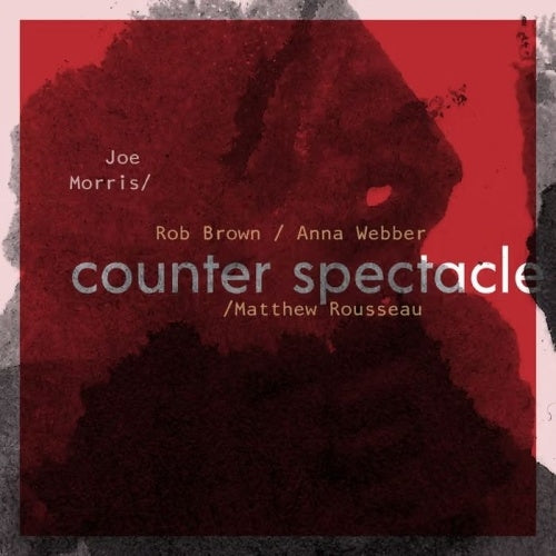 Joe Morris (Bass), Anna Webber, Rob Brown, Matthew Russeau - Counter Spectacle - Import CD