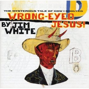 Jim White - The Mysterious Tale of How I Shouted Wrong-Eyed Jesus! - Import Vinyl LP Record