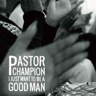 Pastor Champion - I Just Want to Be a Good Man - Import CD