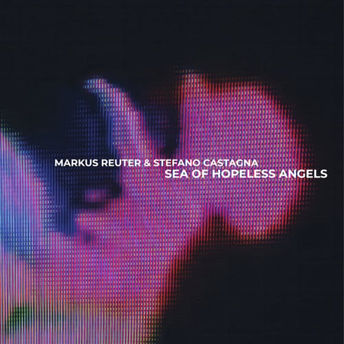 Markus Reuter & Stefano Castagna Markus Reuter/Stefano Castagna - Sea Of Hopeless Angels - Import CD