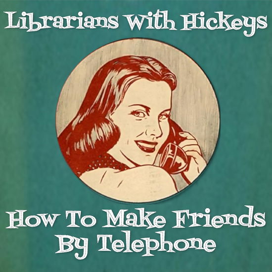 Librarians With Hickeys - How To Make Friends By Telephone - Import CD