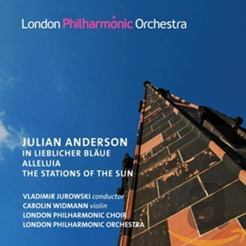 Anderson, Julian (1967-) - In Lieblicher Blaue, Alleluia, The Stations of the Sun : V.Jurowski / London Philharmonic & Choir, C.Widmann(Vn) - Import CD