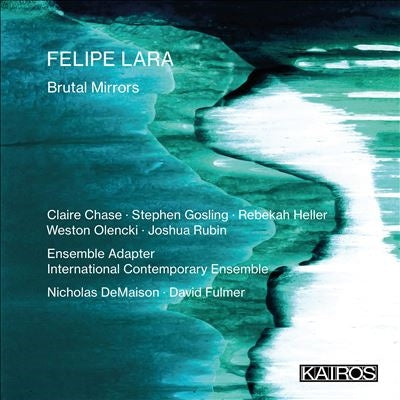 Various Artists - Lara, Felipe : Brutal Mirrors: Demaison / Ensemble Adapter, Fulmer / International Contemporary Ensemble - Import 2 CD
