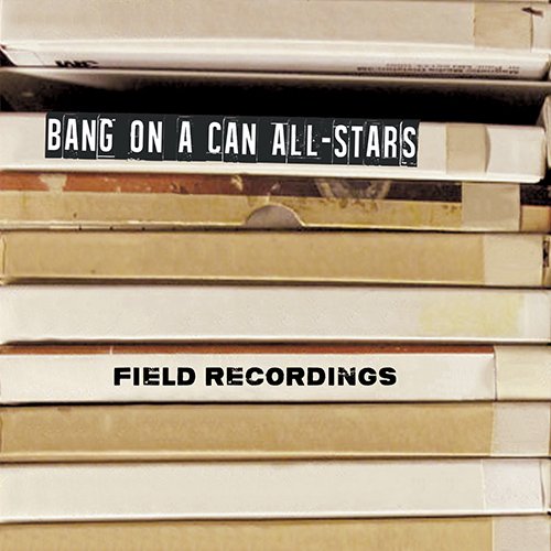Bang on a Can All-Stars - Field Recordings - Import CD