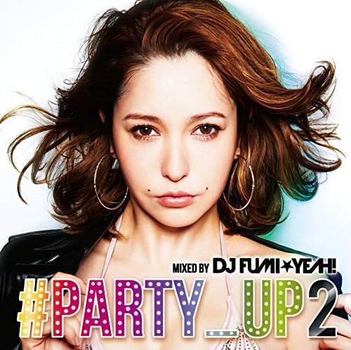 DJ FUMI YEAH! - #party_Up 2 Mixed By Dj Fumi Yeah! - Japan 2 CDs